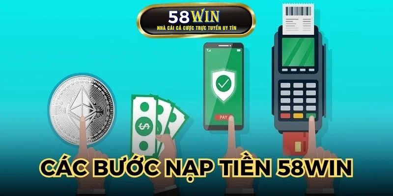 Các bước nạp tiền tại nhà cái 58WIN cho hội viên