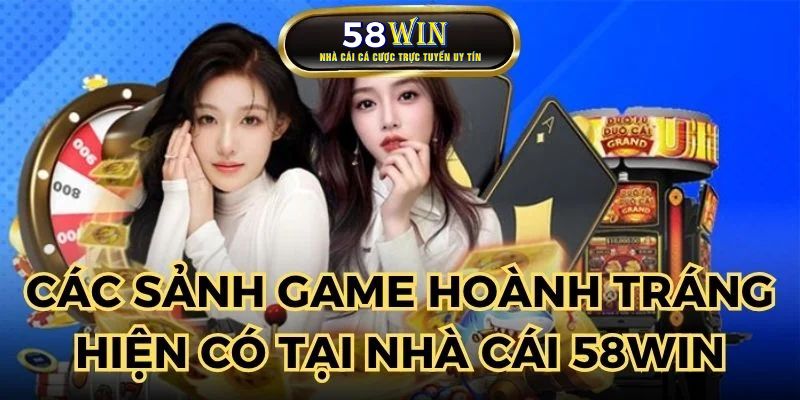 Các sảnh game hoành tráng hiện có tại nhà cái 58WIN