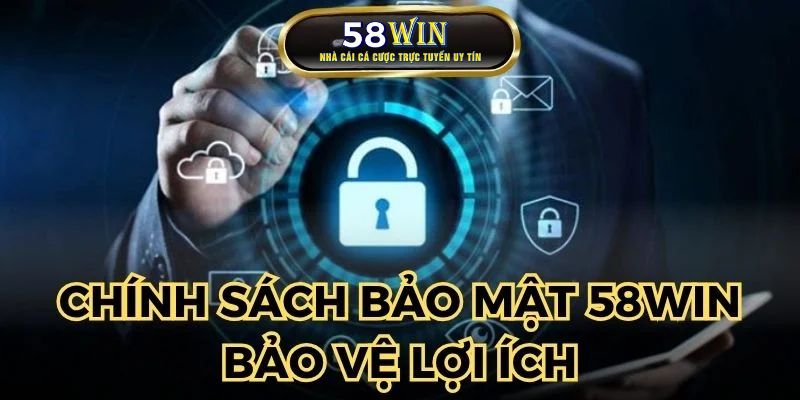 Chính sách bảo mật tại 58WIN thiết lập bảo vệ lợi ích cộng đồng