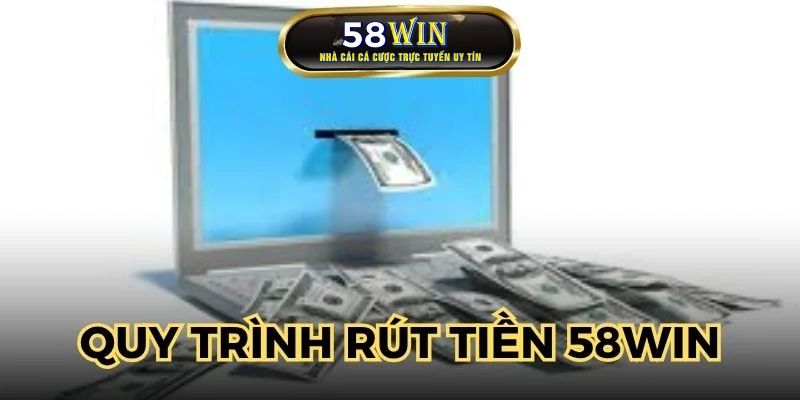 Quy trình rút tiền 58WIN đơn giản cho người chơi thực hiện
