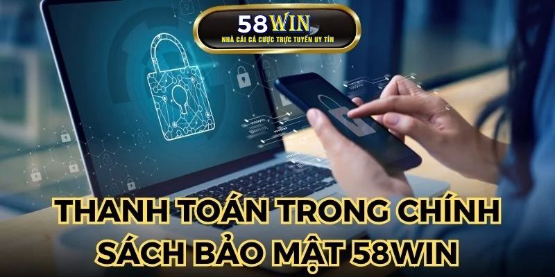 Thanh toán trực tuyến cần đáp ứng chính sách bảo mật 58WIN